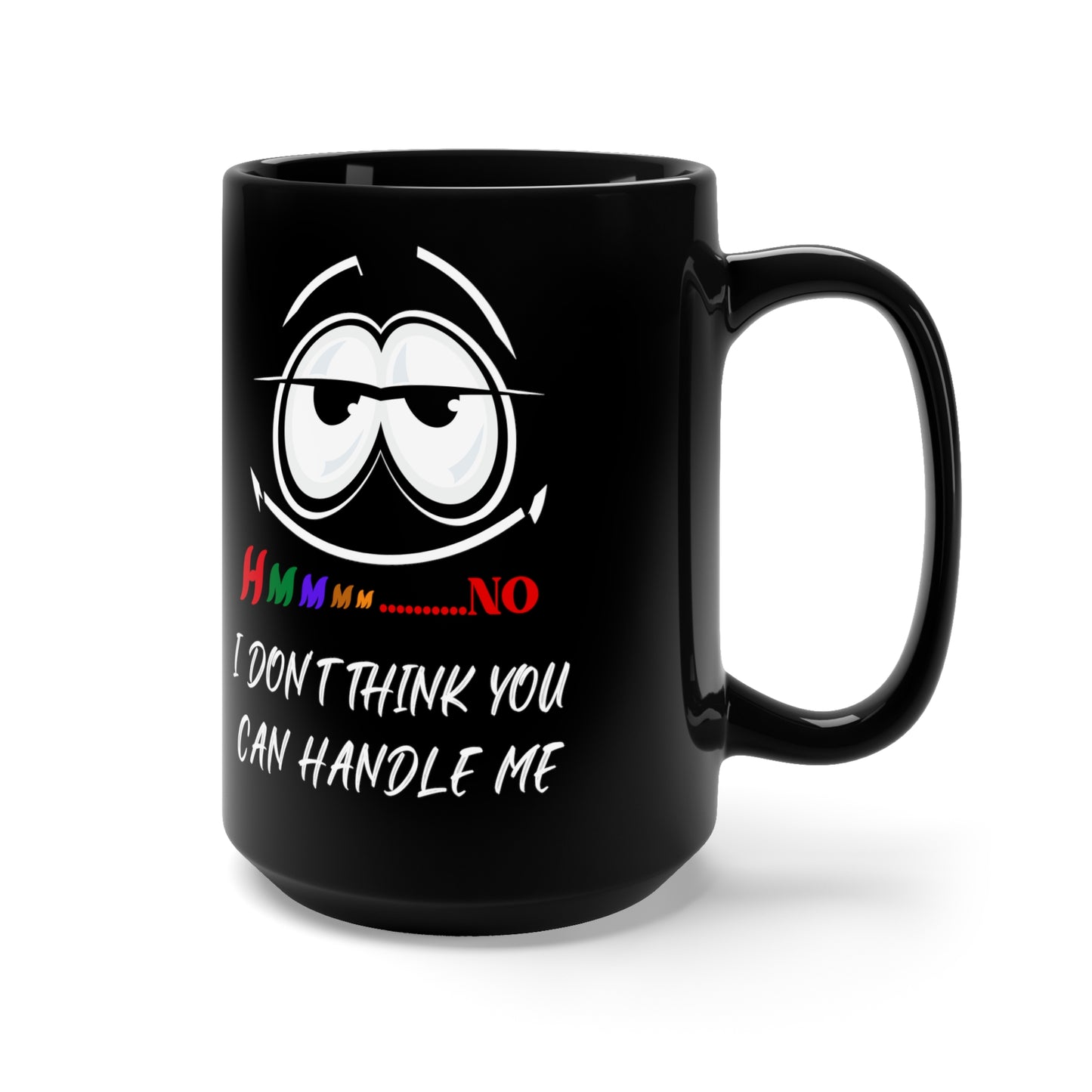 Hmmm...I Don't Think You Can Handle Me, Black Mug 15oz