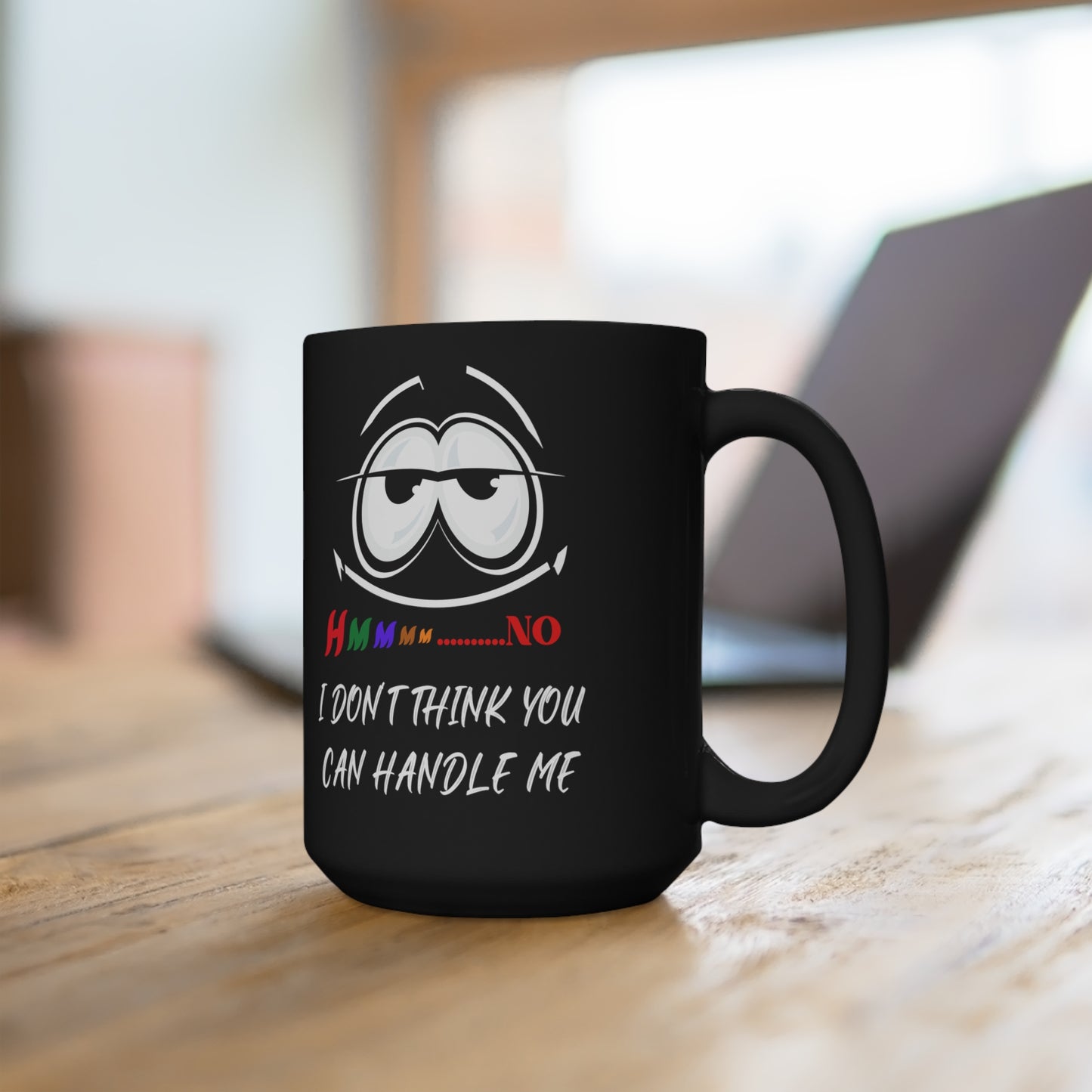 Hmmm...I Don't Think You Can Handle Me, Black Mug 15oz