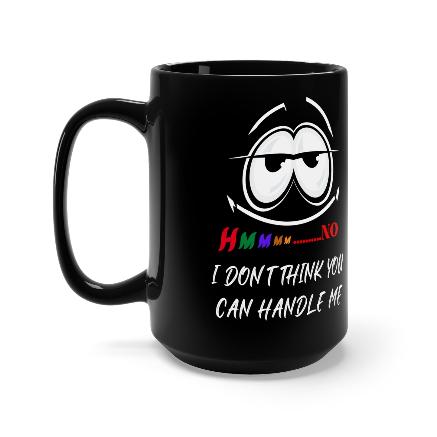 Hmmm...I Don't Think You Can Handle Me, Black Mug 15oz