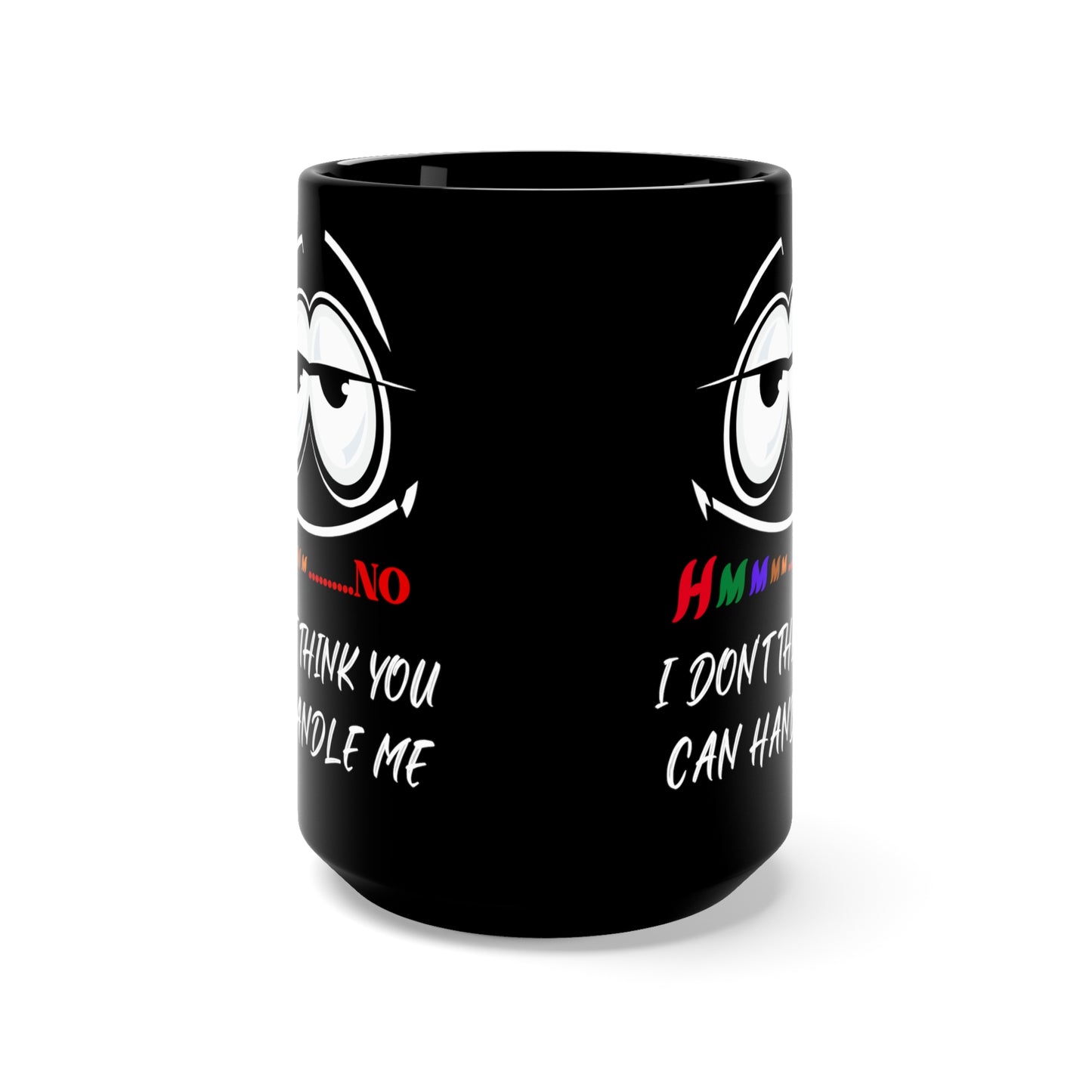 Hmmm...I Don't Think You Can Handle Me, Black Mug 15oz