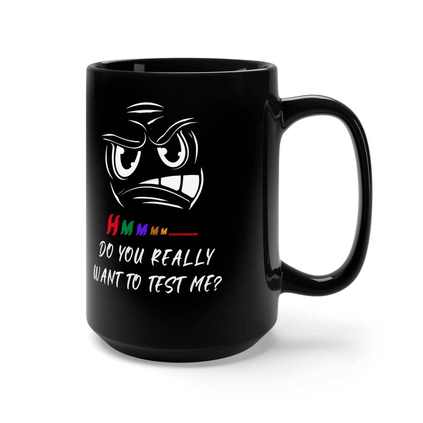 Hmmm... Do You Really Want To Test Me? Black Mug 15oz