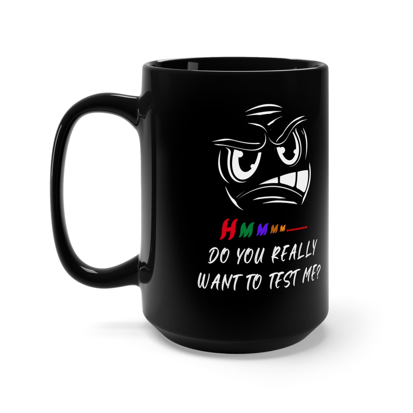 Hmmm... Do You Really Want To Test Me? Black Mug 15oz