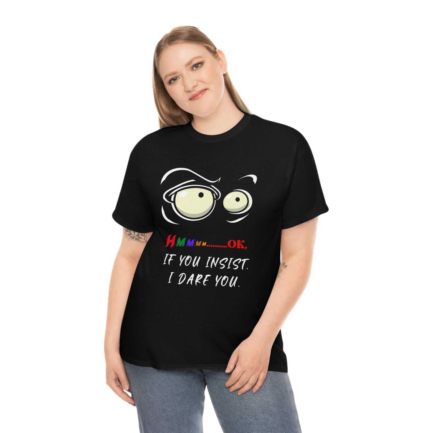 Hmmm... OK, If You Insist. I Dare You Unisex Heavy Cotton Tee