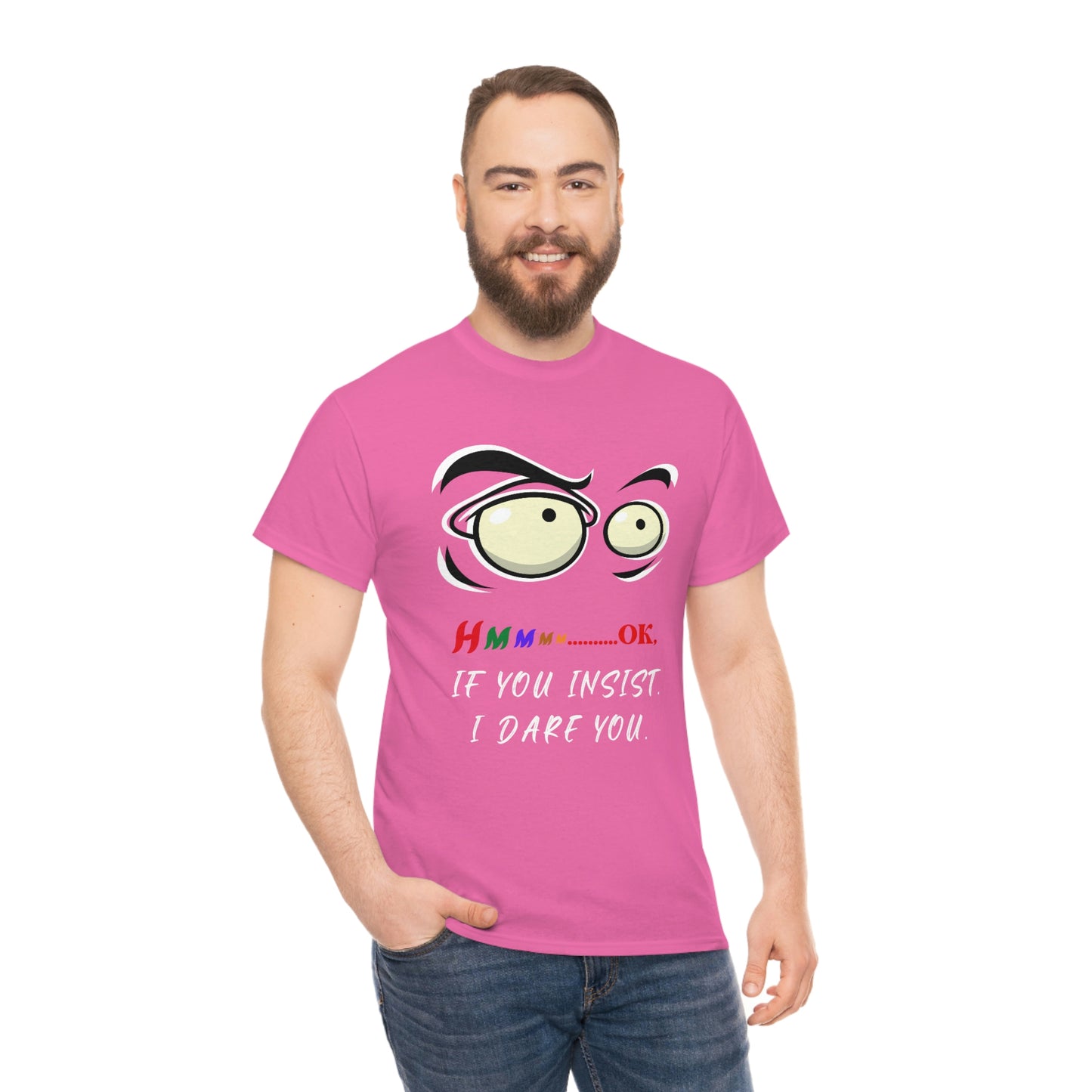 Hmmm... OK, If You Insist. I Dare You Unisex Heavy Cotton Tee