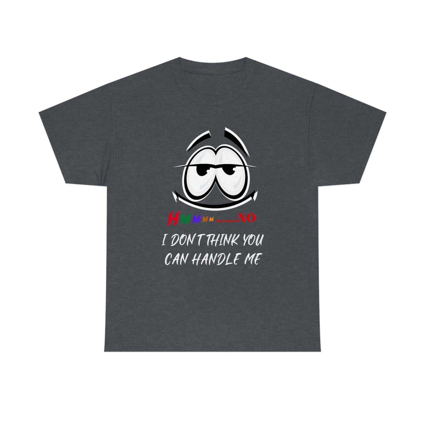 Hmmm... I Don't Think You Can Handle Me, Unisex Heavy Cotton Tee