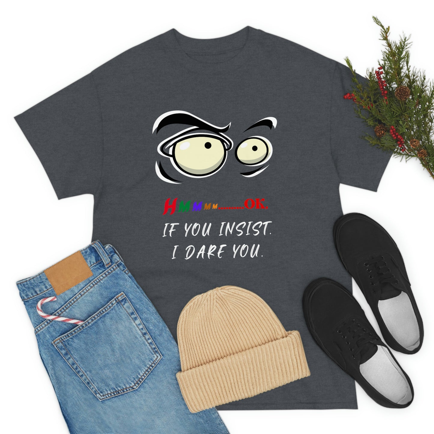 Hmmm... OK, If You Insist. I Dare You Unisex Heavy Cotton Tee