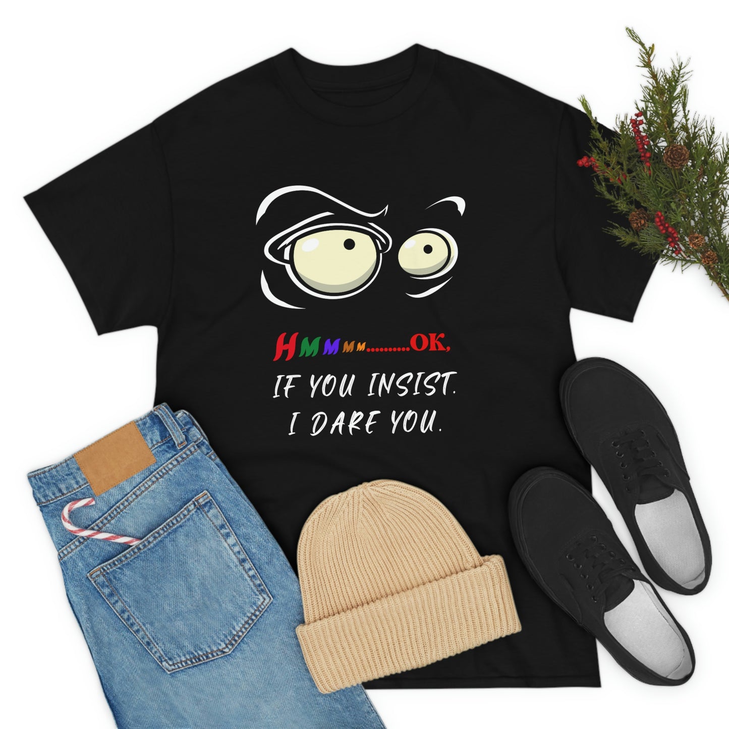 Hmmm... OK, If You Insist. I Dare You Unisex Heavy Cotton Tee