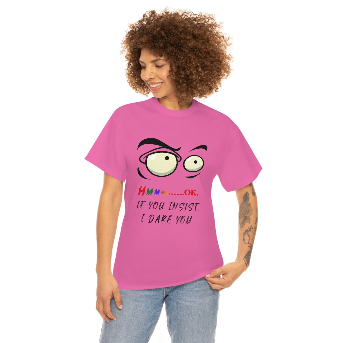 Hmmm...OK, If You Insist. I Dare You Unisex Heavy Cotton Tee