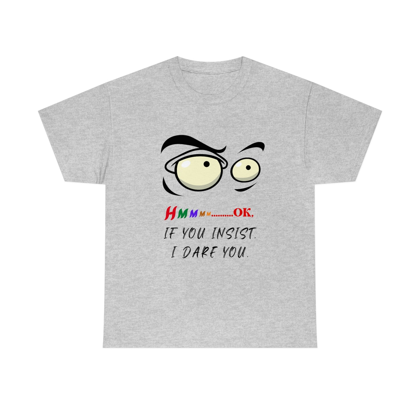 Hmmm...OK, If You Insist. I Dare You Unisex Heavy Cotton Tee