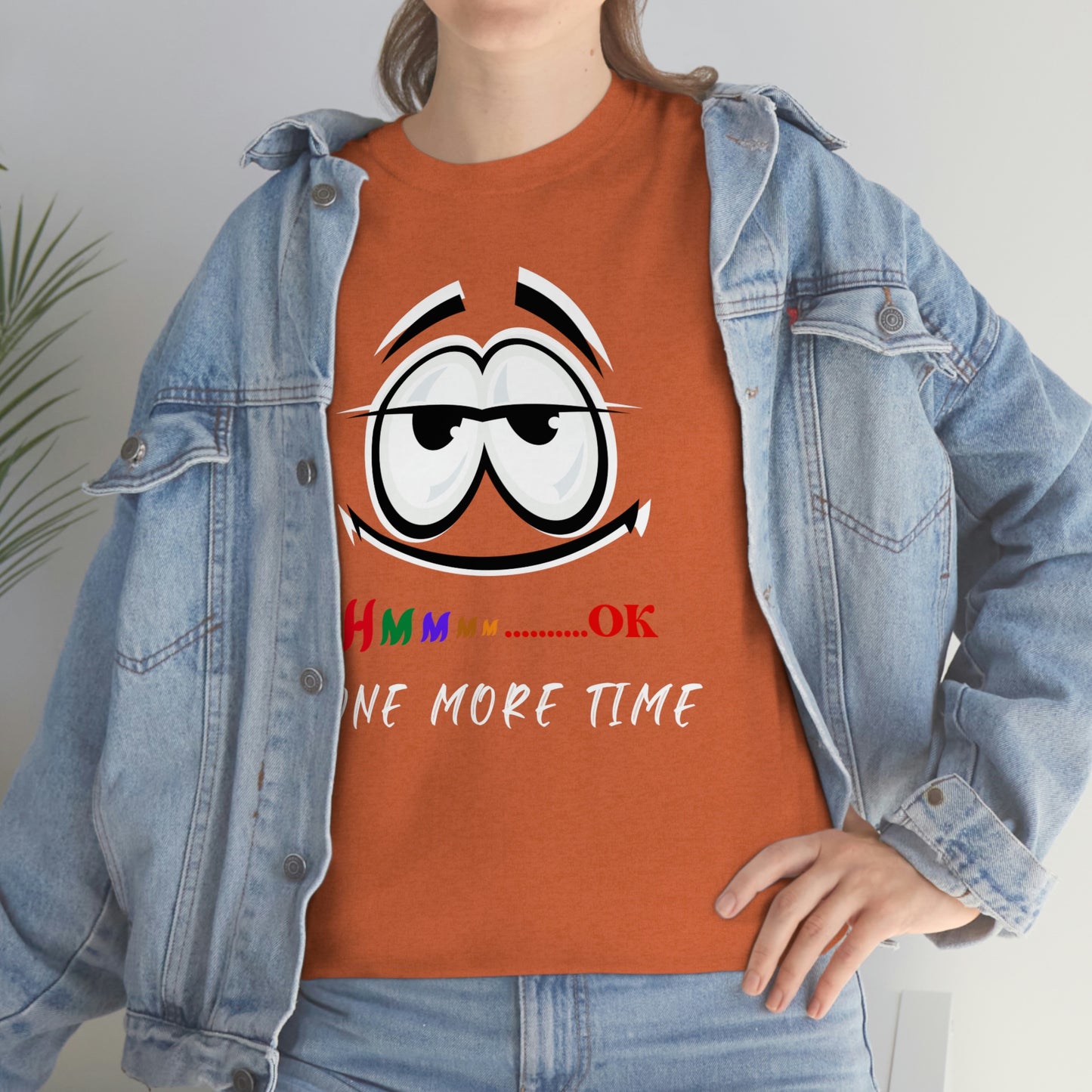 Hmmm... OK, One More Time Unisex Heavy Cotton Tee