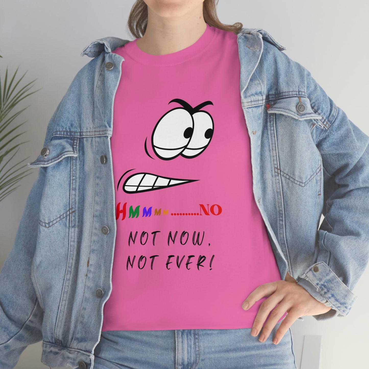 Hmmm... No, Not Now Not Ever Unisex Heavy Cotton Tee