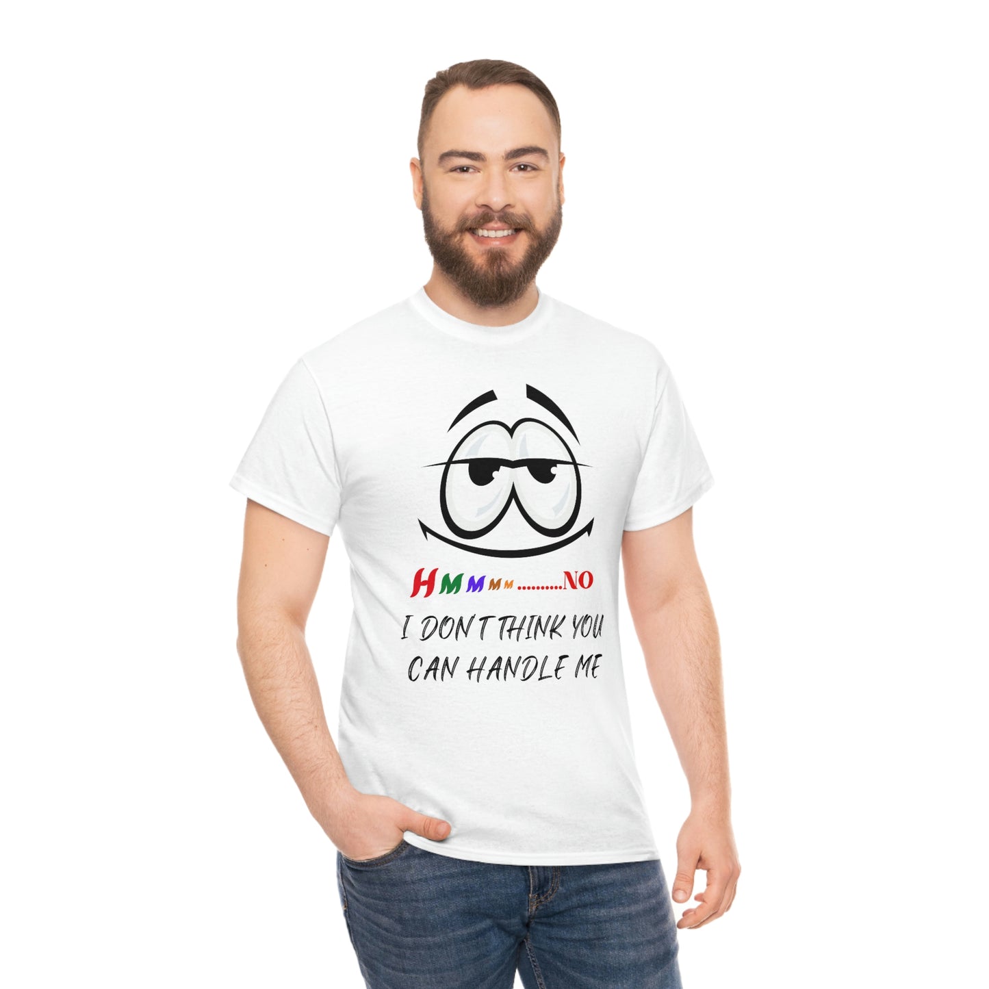 Hmmm... I Don't Think You Can Handle Me, Unisex Heavy Cotton Tee