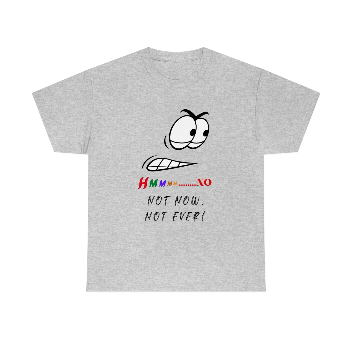 Hmmm... No, Not Now Not Ever Unisex Heavy Cotton Tee