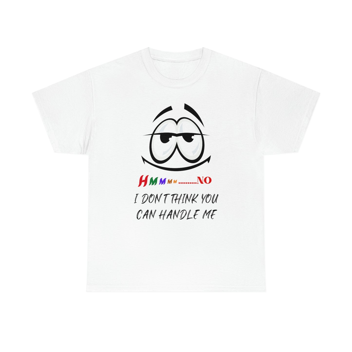 Hmmm... I Don't Think You Can Handle Me, Unisex Heavy Cotton Tee