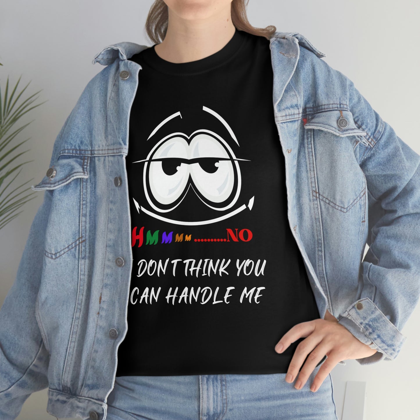 Hmmm... I Don't Think You Can Handle Me, Unisex Heavy Cotton Tee