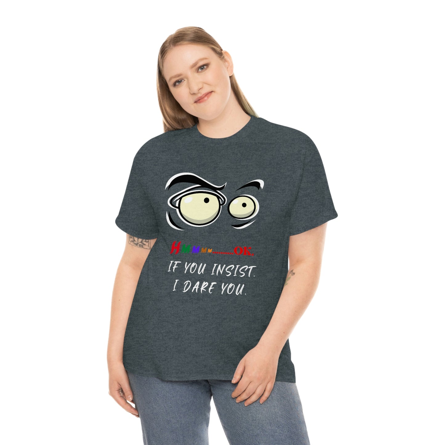 Hmmm... OK, If You Insist. I Dare You Unisex Heavy Cotton Tee