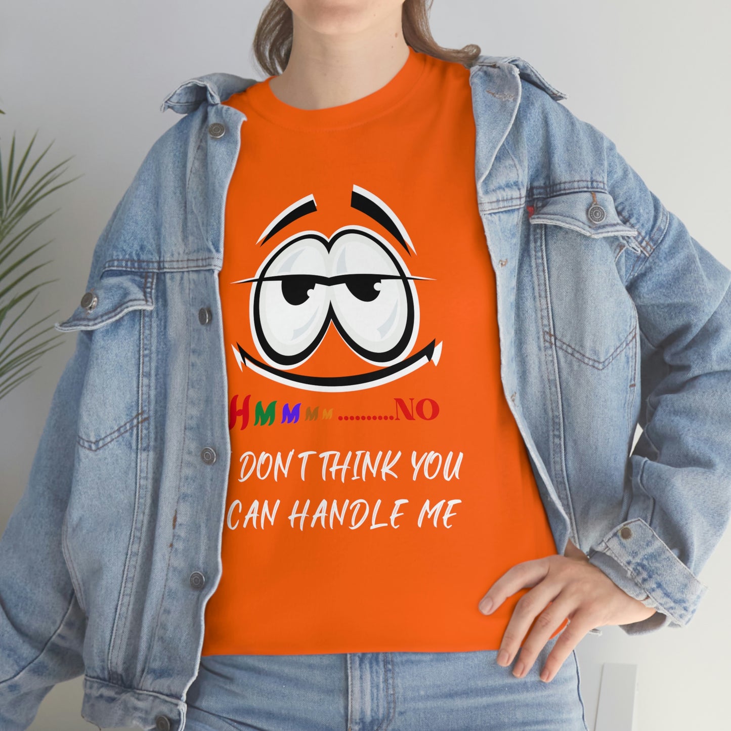 Hmmm... I Don't Think You Can Handle Me, Unisex Heavy Cotton Tee