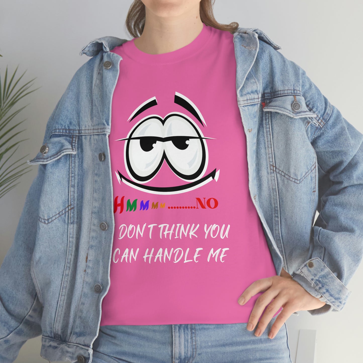 Hmmm... I Don't Think You Can Handle Me, Unisex Heavy Cotton Tee