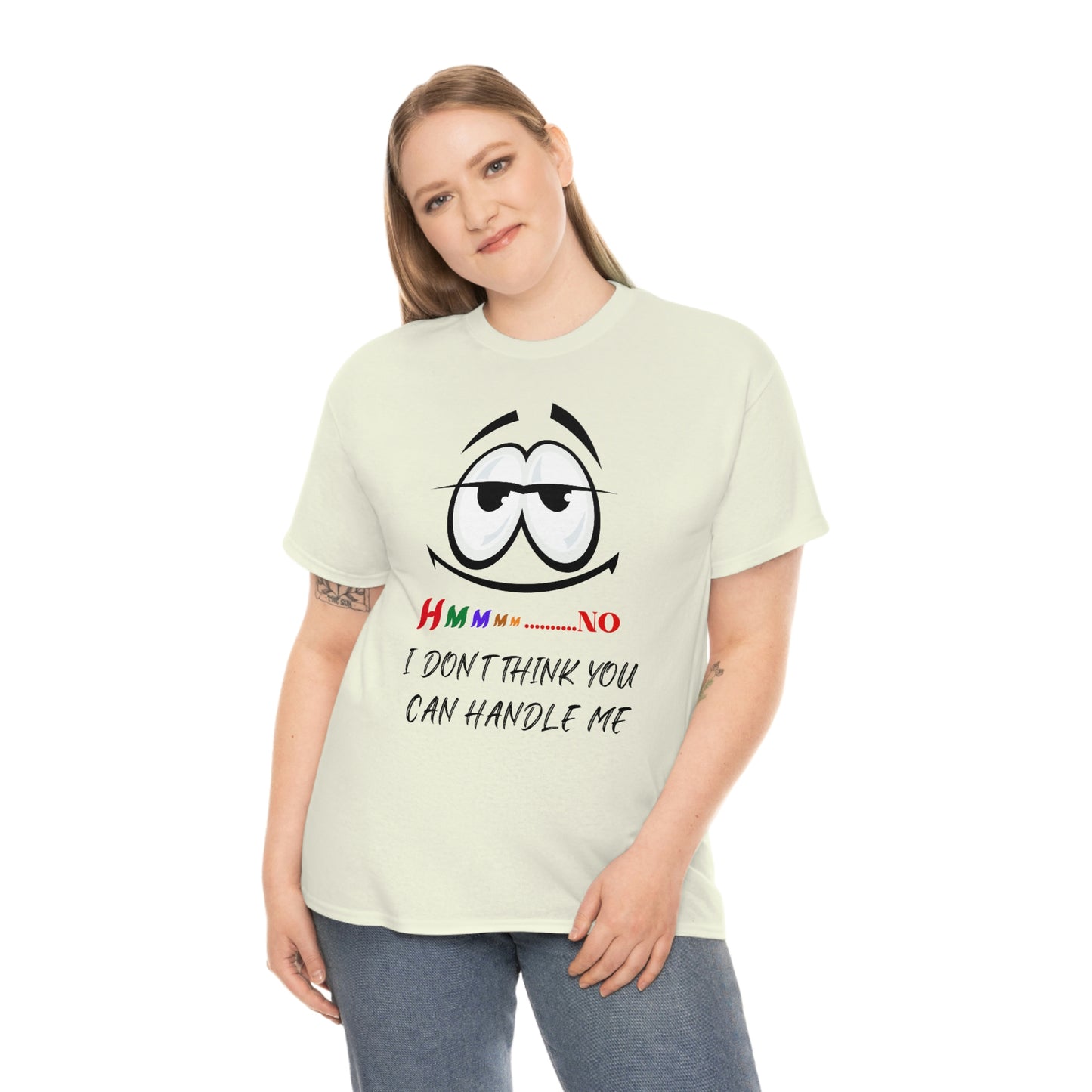 Hmmm... I Don't Think You Can Handle Me, Unisex Heavy Cotton Tee