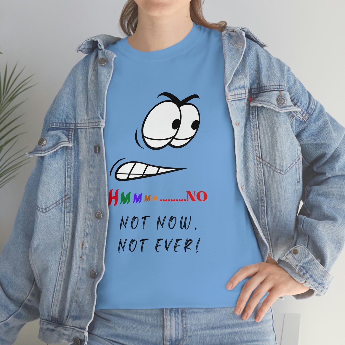 Hmmm... No, Not Now Not Ever Unisex Heavy Cotton Tee