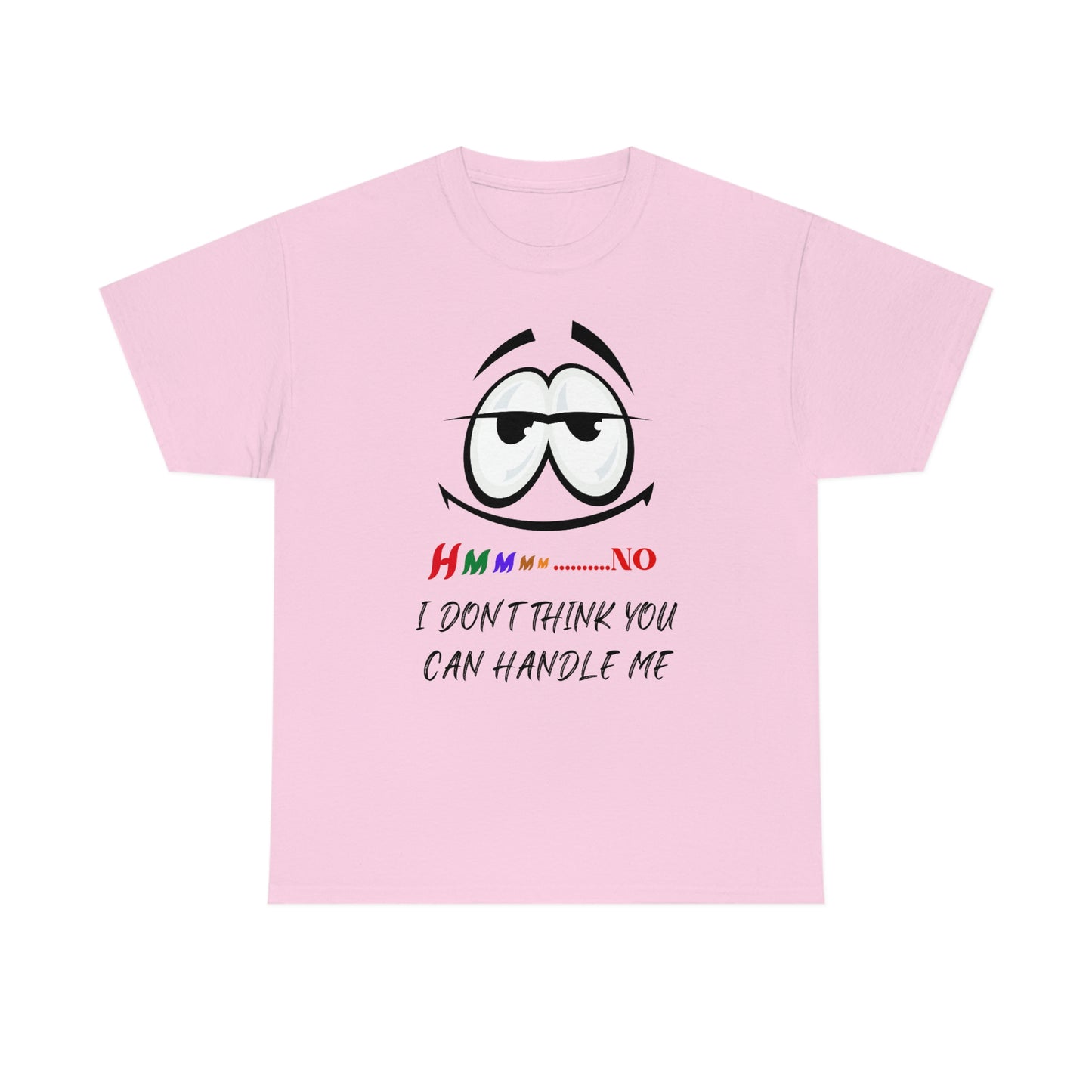 Hmmm... I Don't Think You Can Handle Me, Unisex Heavy Cotton Tee