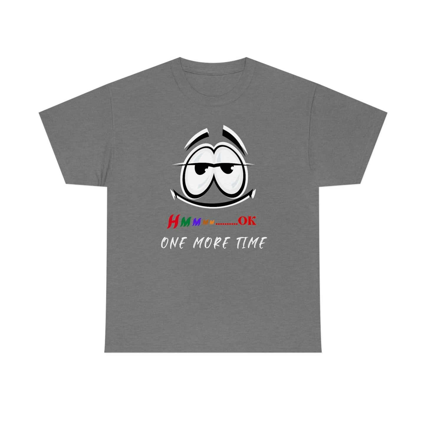 Hmmm... OK, One More Time Unisex Heavy Cotton Tee