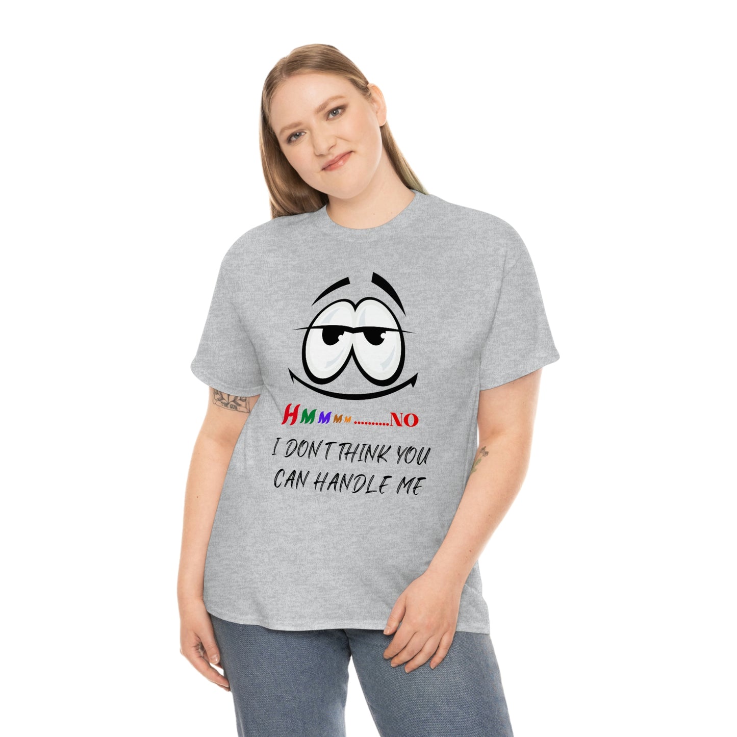 Hmmm... I Don't Think You Can Handle Me, Unisex Heavy Cotton Tee