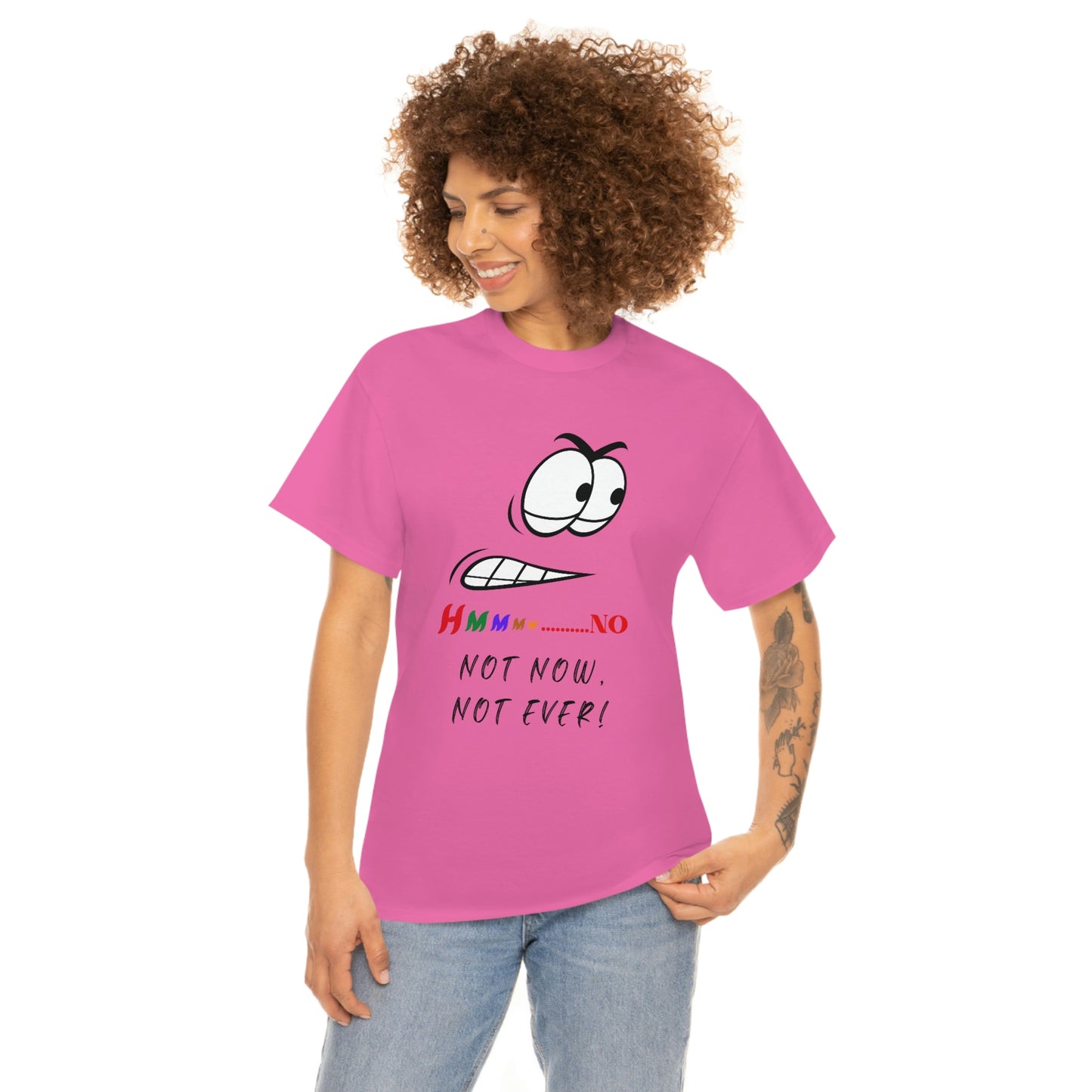 Hmmm... No, Not Now Not Ever Unisex Heavy Cotton Tee