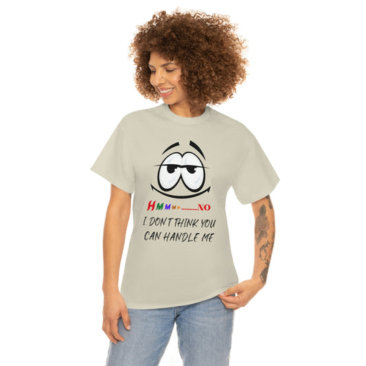 Hmmm... I Don't Think You Can Handle Me, Unisex Heavy Cotton Tee