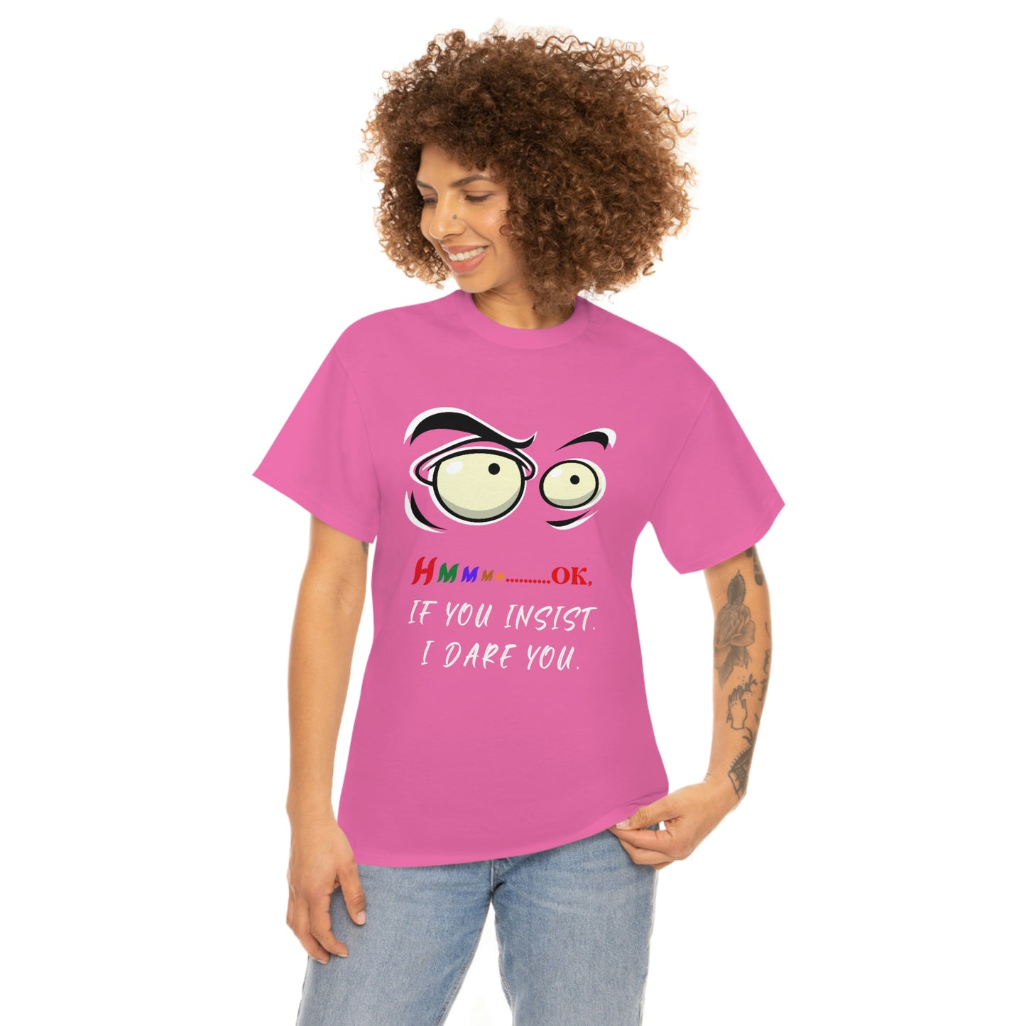 Hmmm... OK, If You Insist. I Dare You Unisex Heavy Cotton Tee