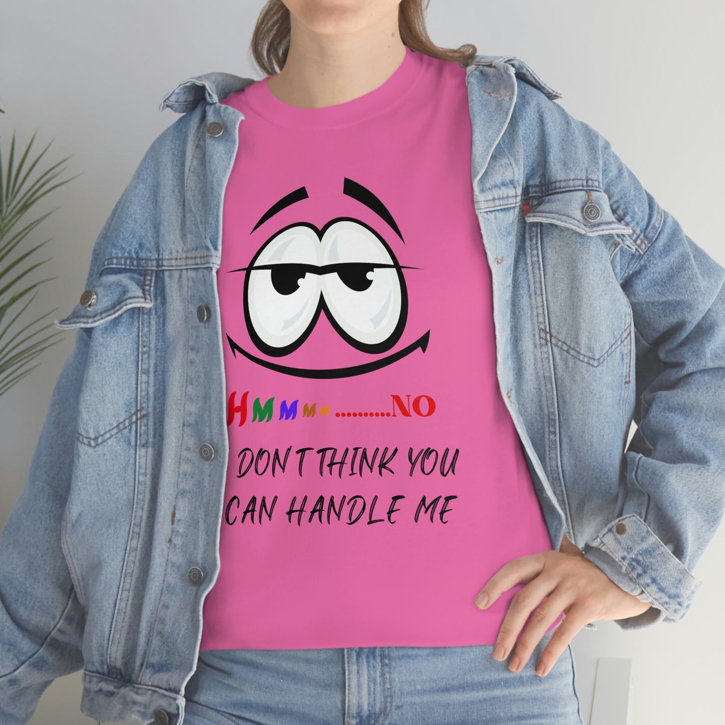 Hmmm... I Don't Think You Can Handle Me, Unisex Heavy Cotton Tee