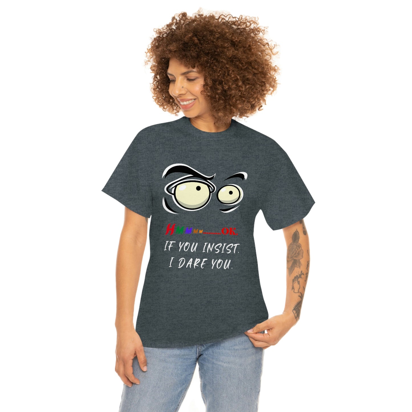 Hmmm... OK, If You Insist. I Dare You Unisex Heavy Cotton Tee