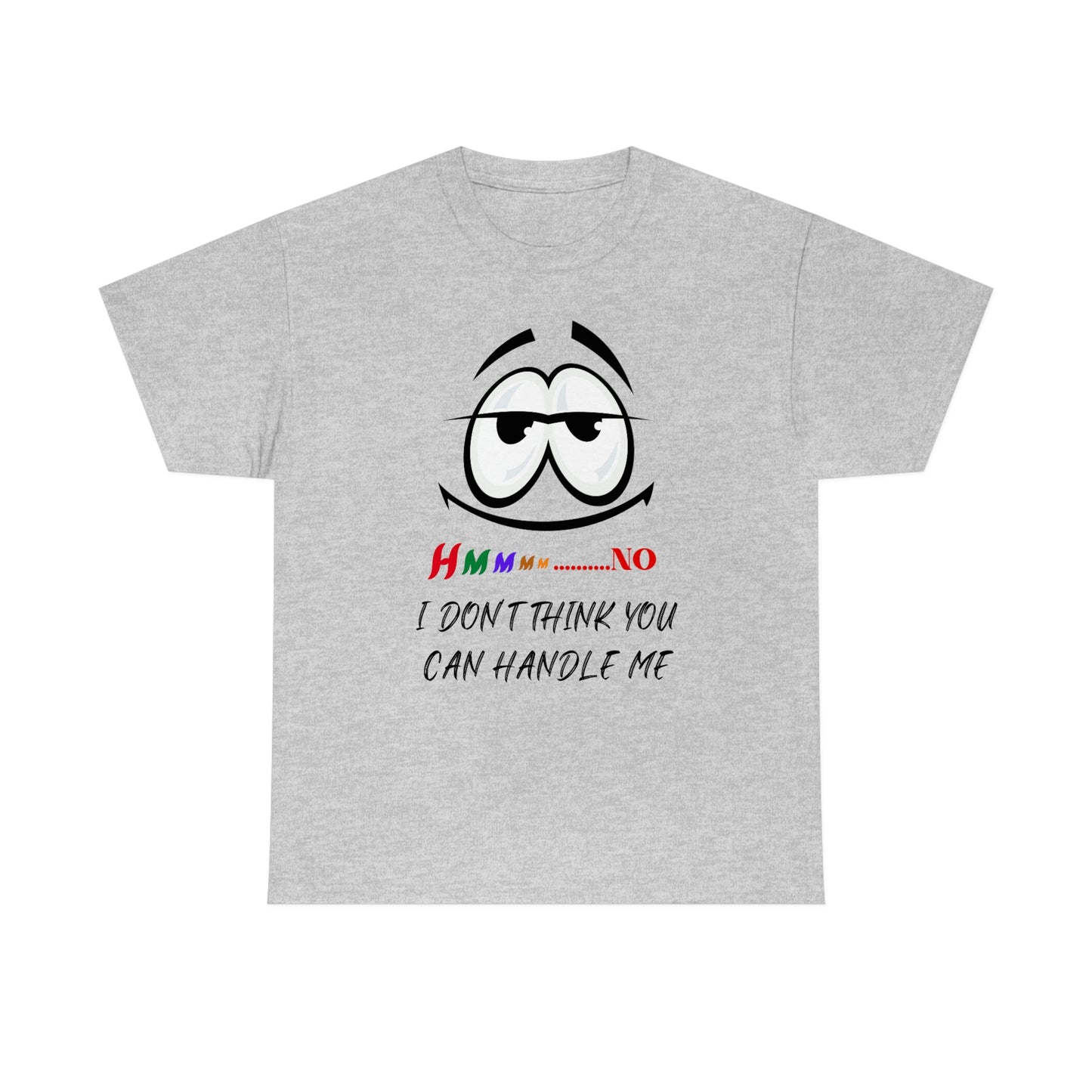 Hmmm... I Don't Think You Can Handle Me, Unisex Heavy Cotton Tee