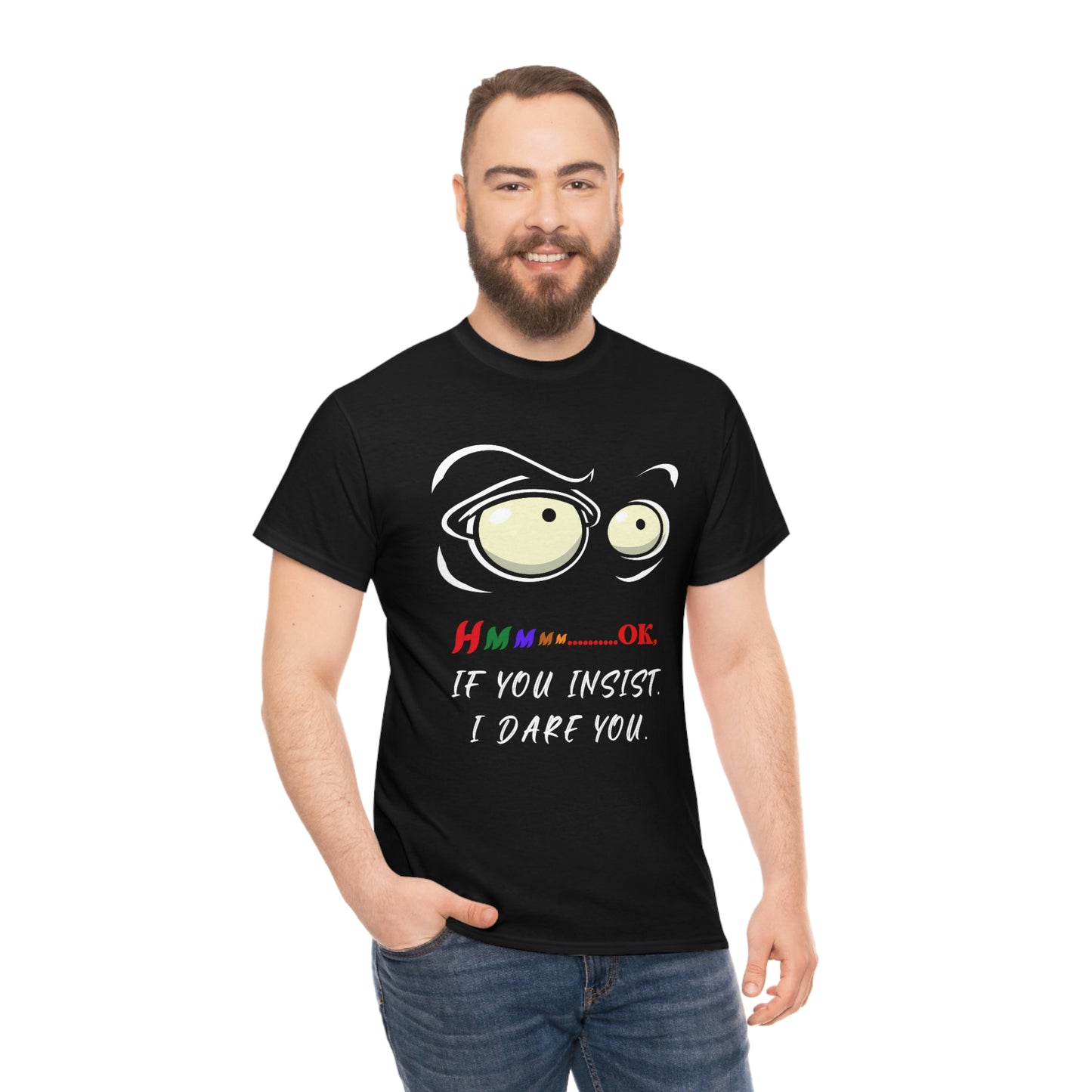 Hmmm... OK, If You Insist. I Dare You Unisex Heavy Cotton Tee