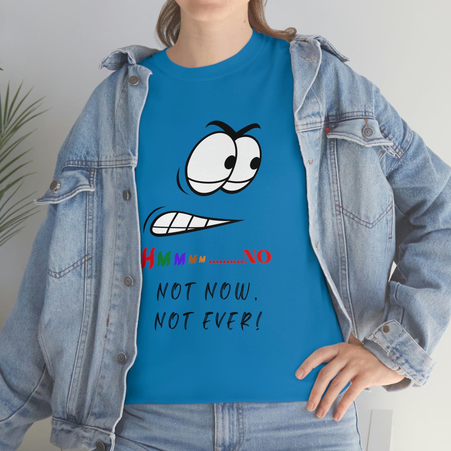 Hmmm... No, Not Now Not Ever Unisex Heavy Cotton Tee