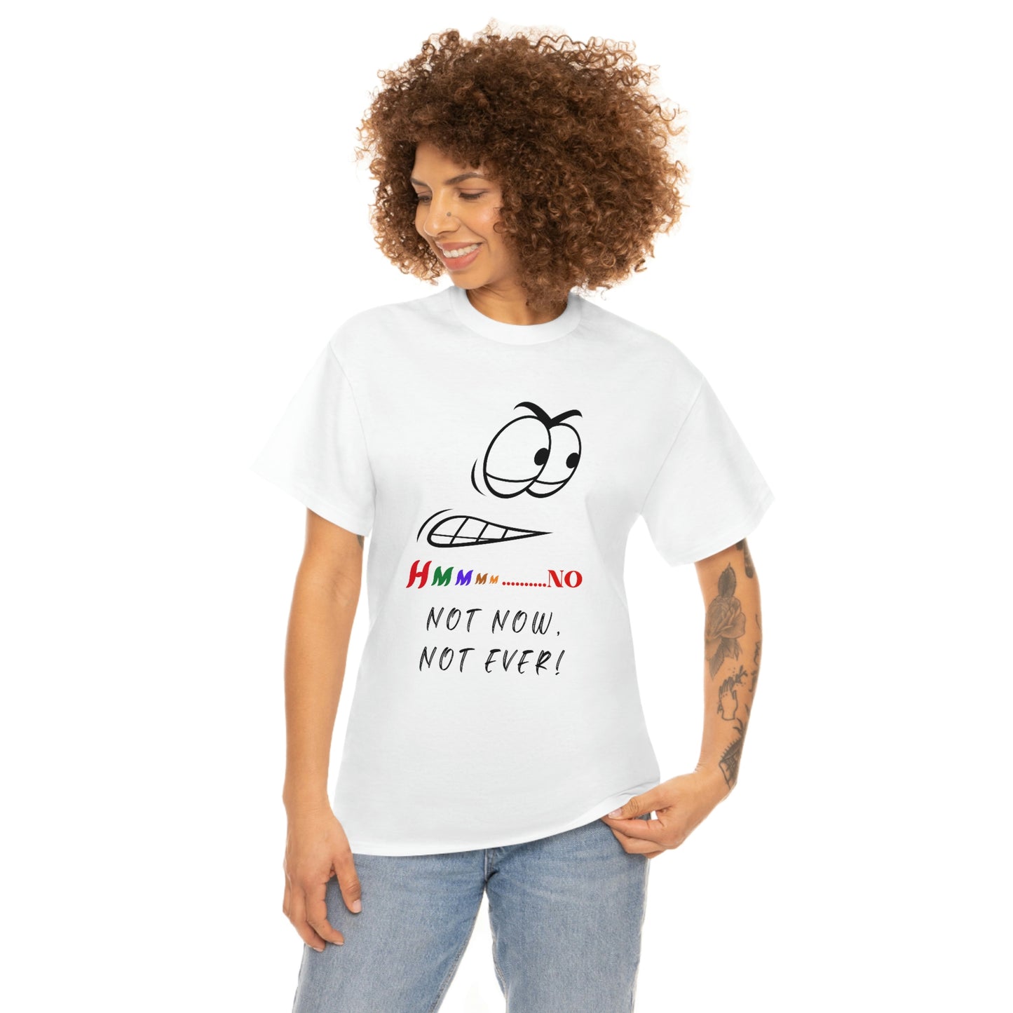 Hmmm... No, Not Now Not Ever Unisex Heavy Cotton Tee