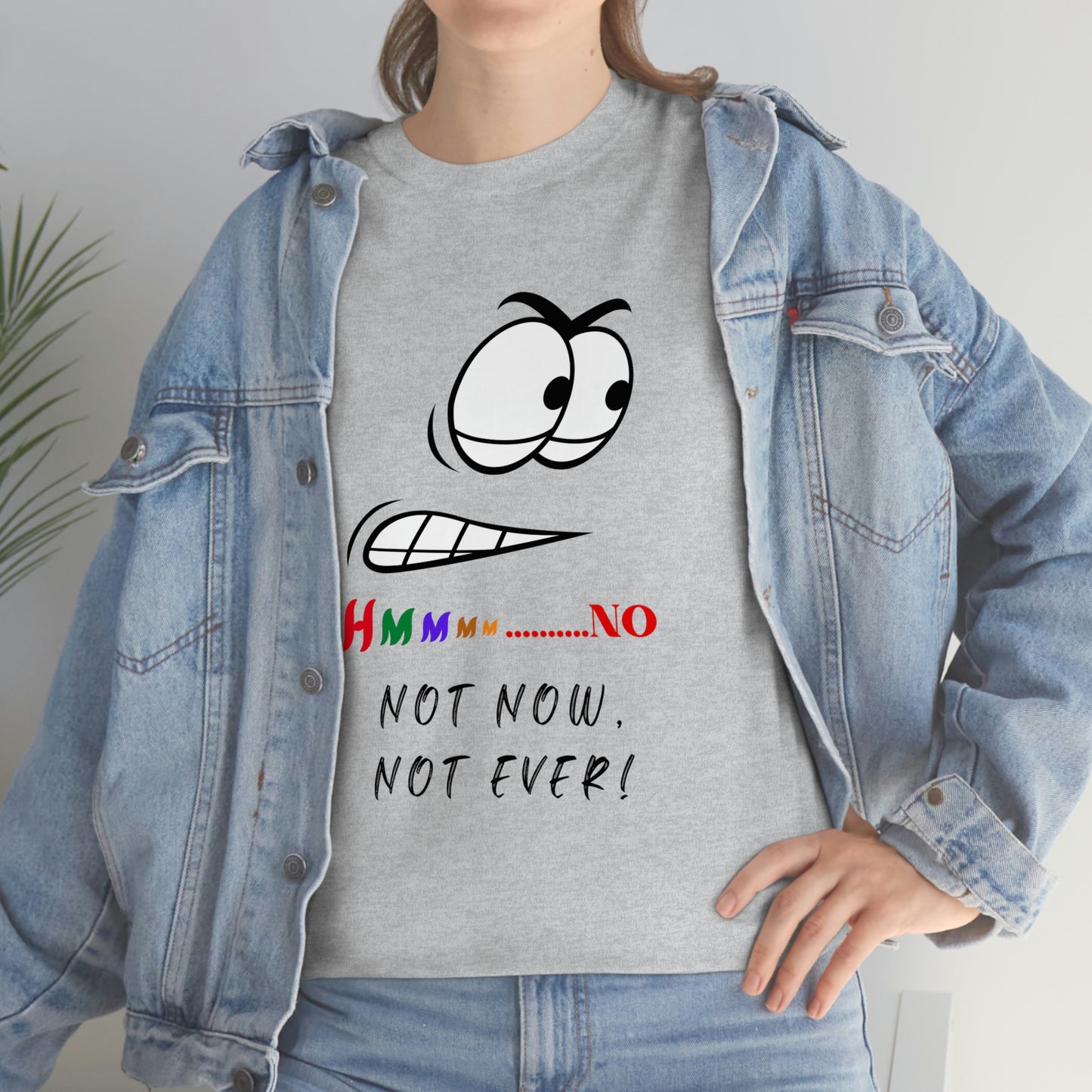 Hmmm... No, Not Now Not Ever Unisex Heavy Cotton Tee