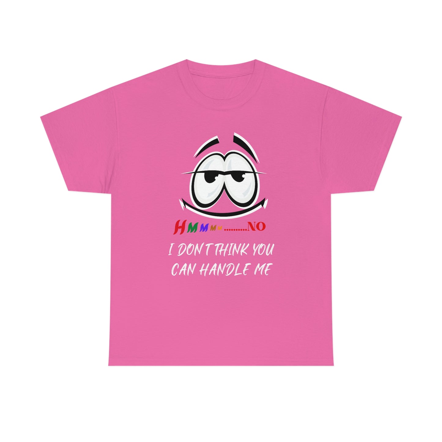 Hmmm... I Don't Think You Can Handle Me, Unisex Heavy Cotton Tee