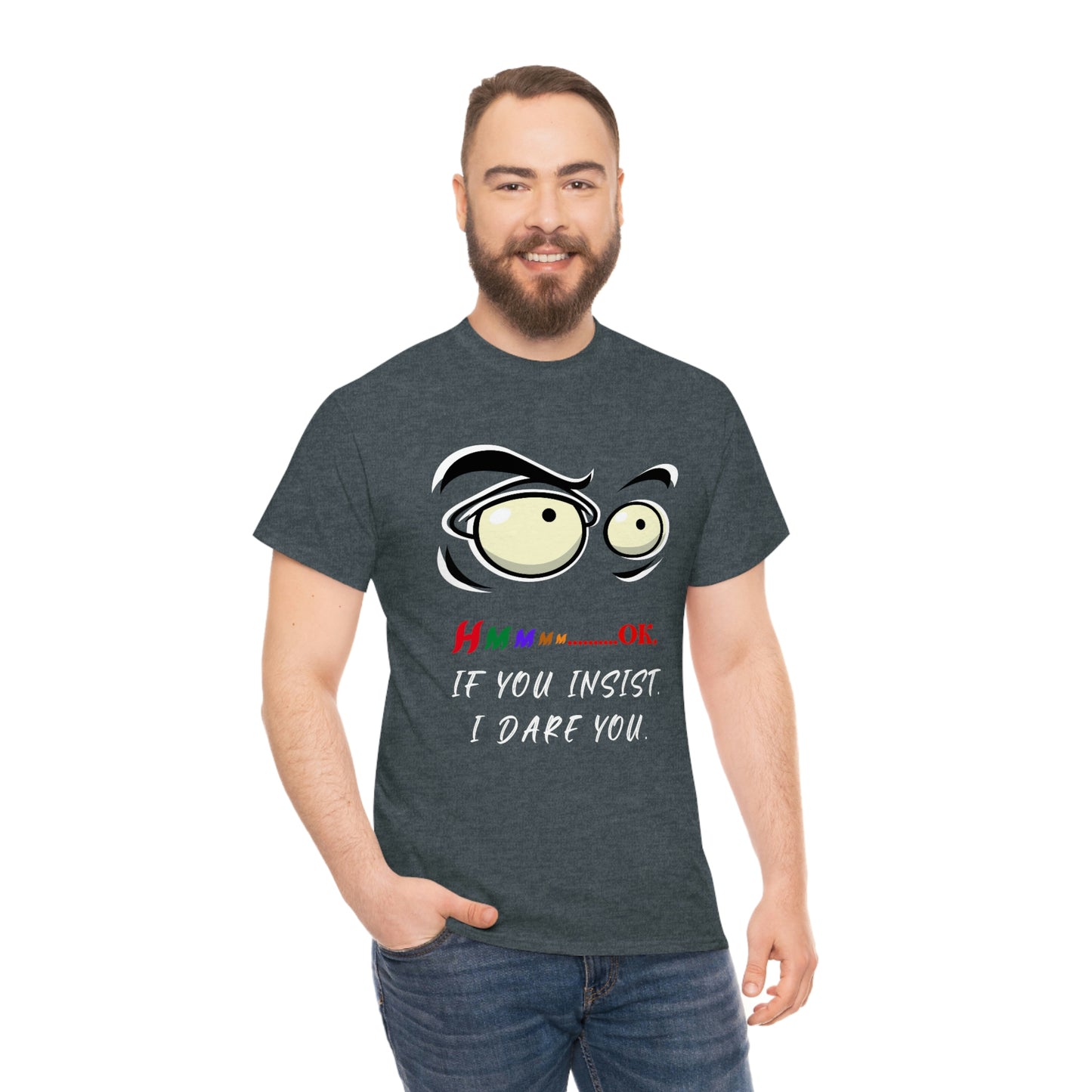 Hmmm... OK, If You Insist. I Dare You Unisex Heavy Cotton Tee