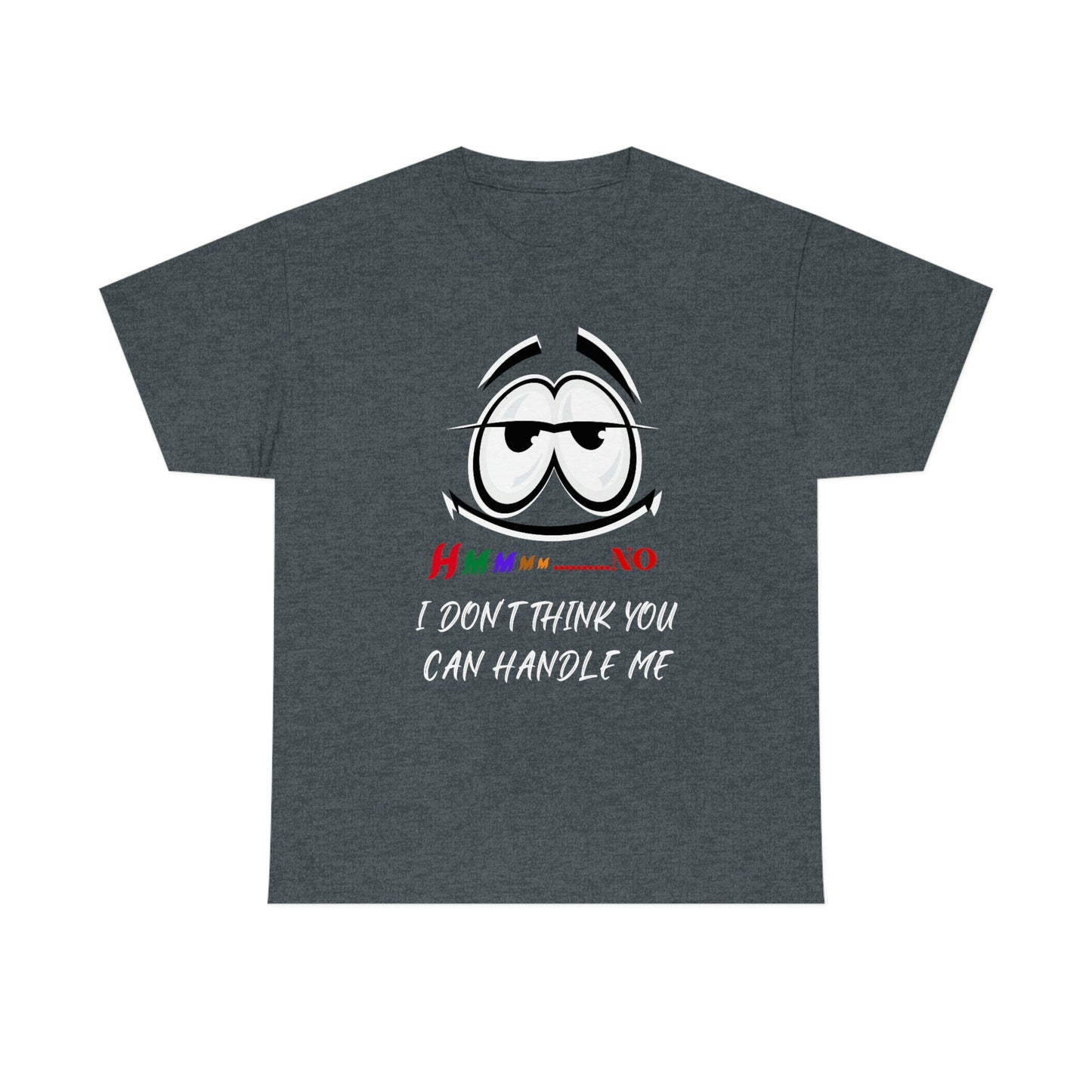 Hmmm... I Don't Think You Can Handle Me, Unisex Heavy Cotton Tee