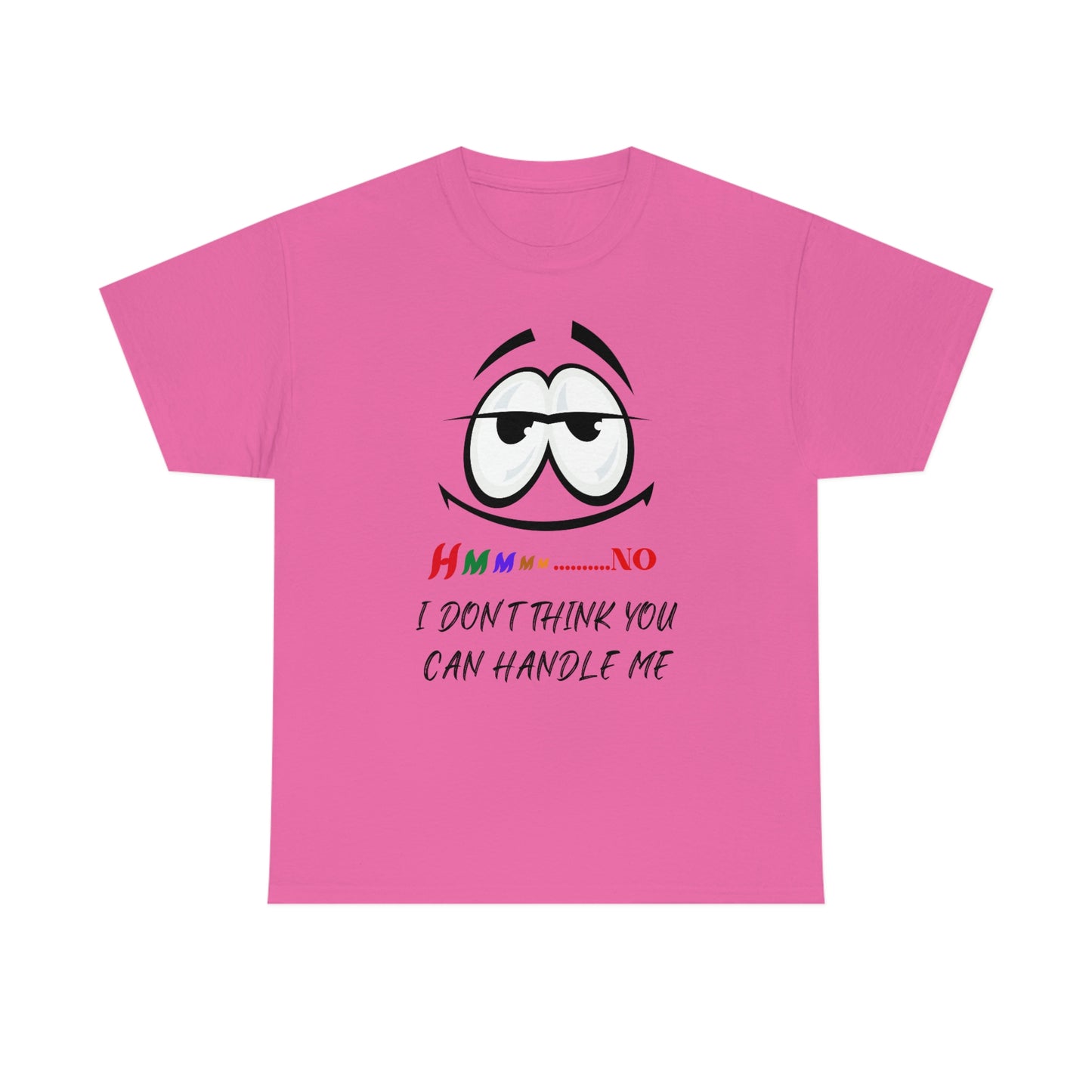 Hmmm... I Don't Think You Can Handle Me, Unisex Heavy Cotton Tee