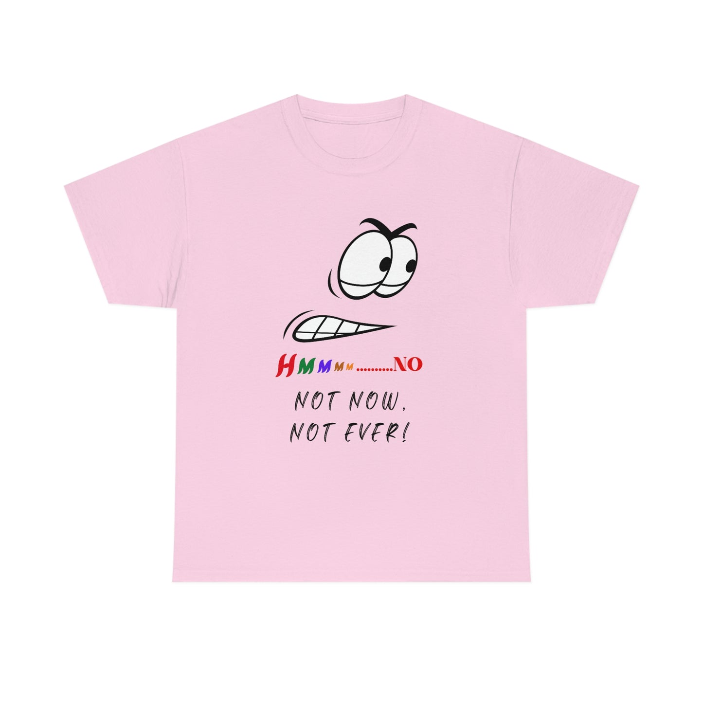 Hmmm... No, Not Now Not Ever Unisex Heavy Cotton Tee