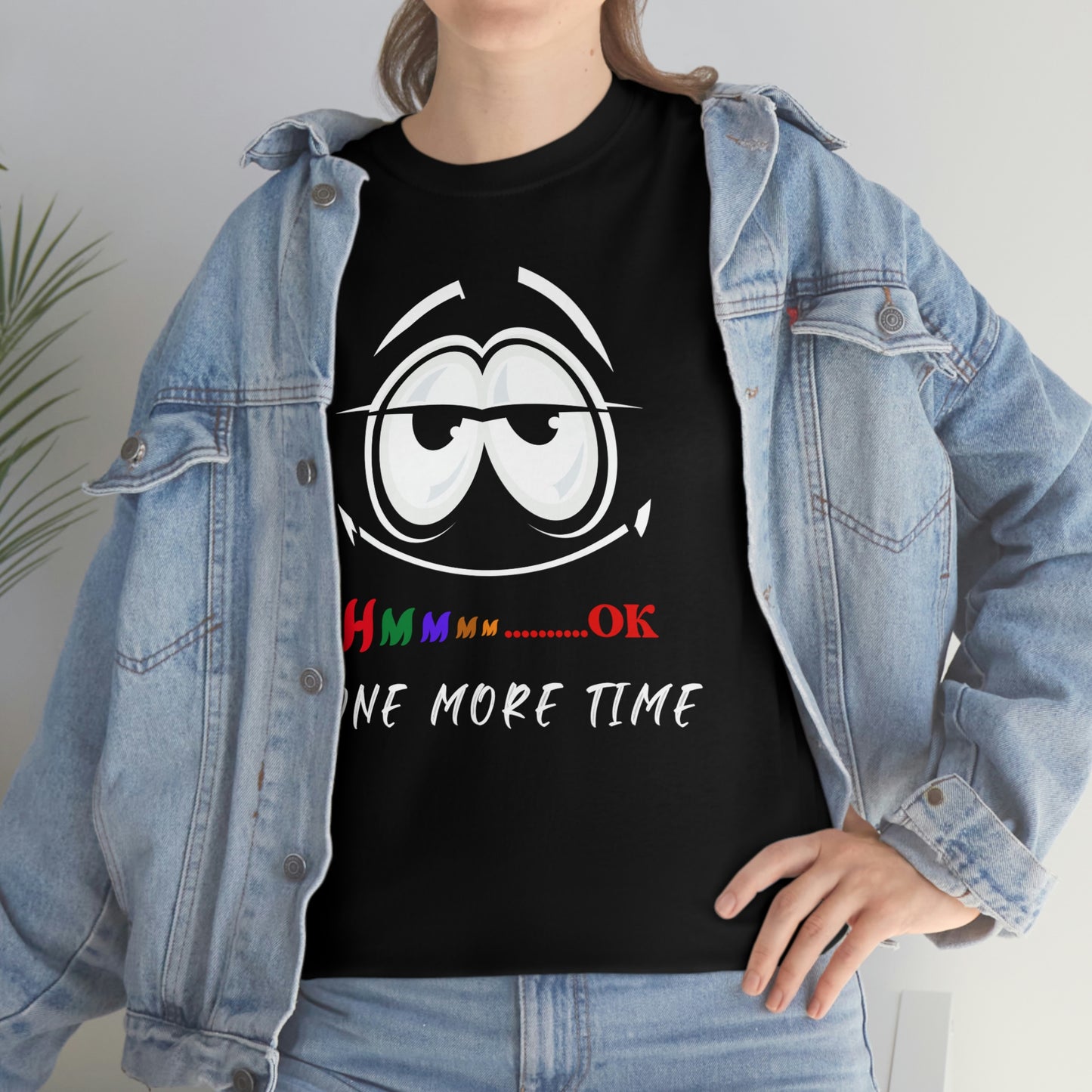 Hmmm... OK, One More Time Unisex Heavy Cotton Tee