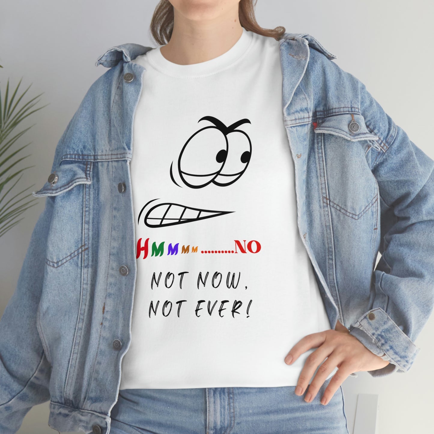 Hmmm... No, Not Now Not Ever Unisex Heavy Cotton Tee