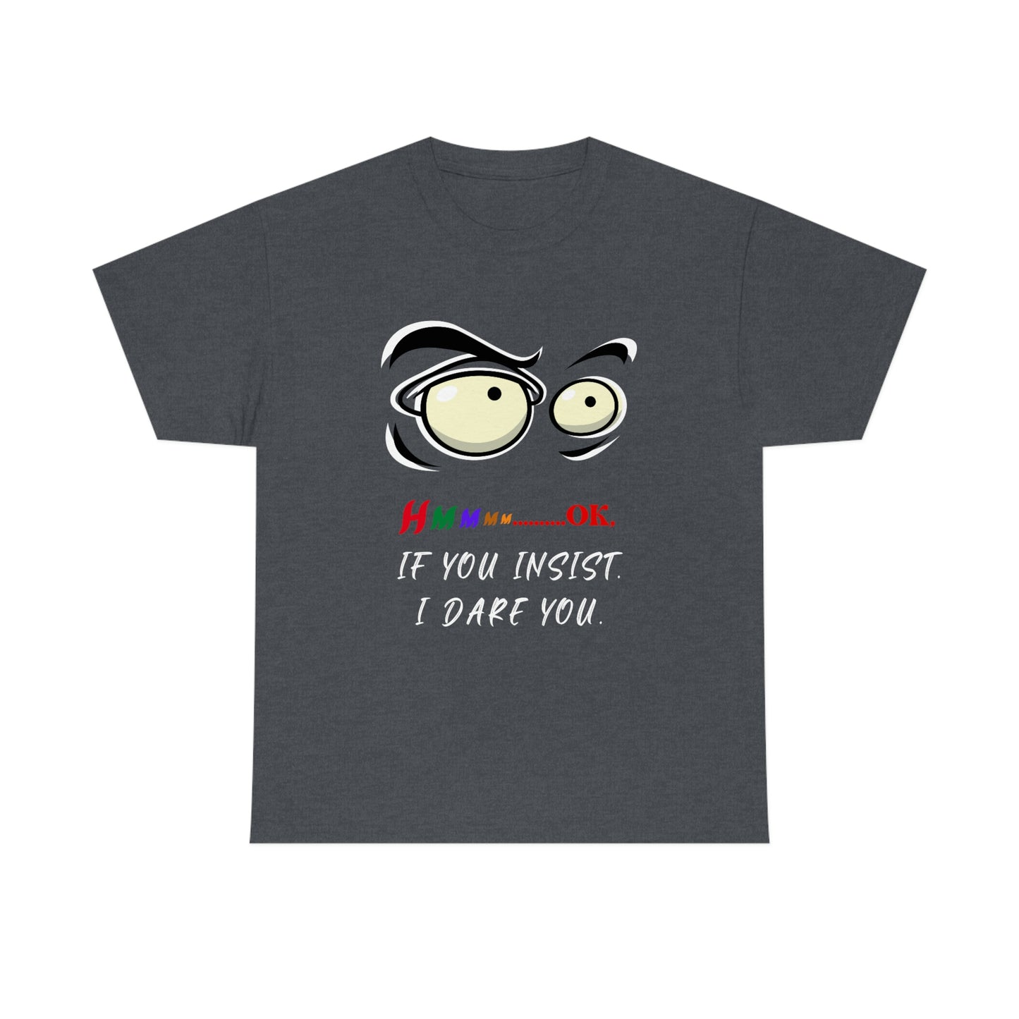 Hmmm... OK, If You Insist. I Dare You Unisex Heavy Cotton Tee