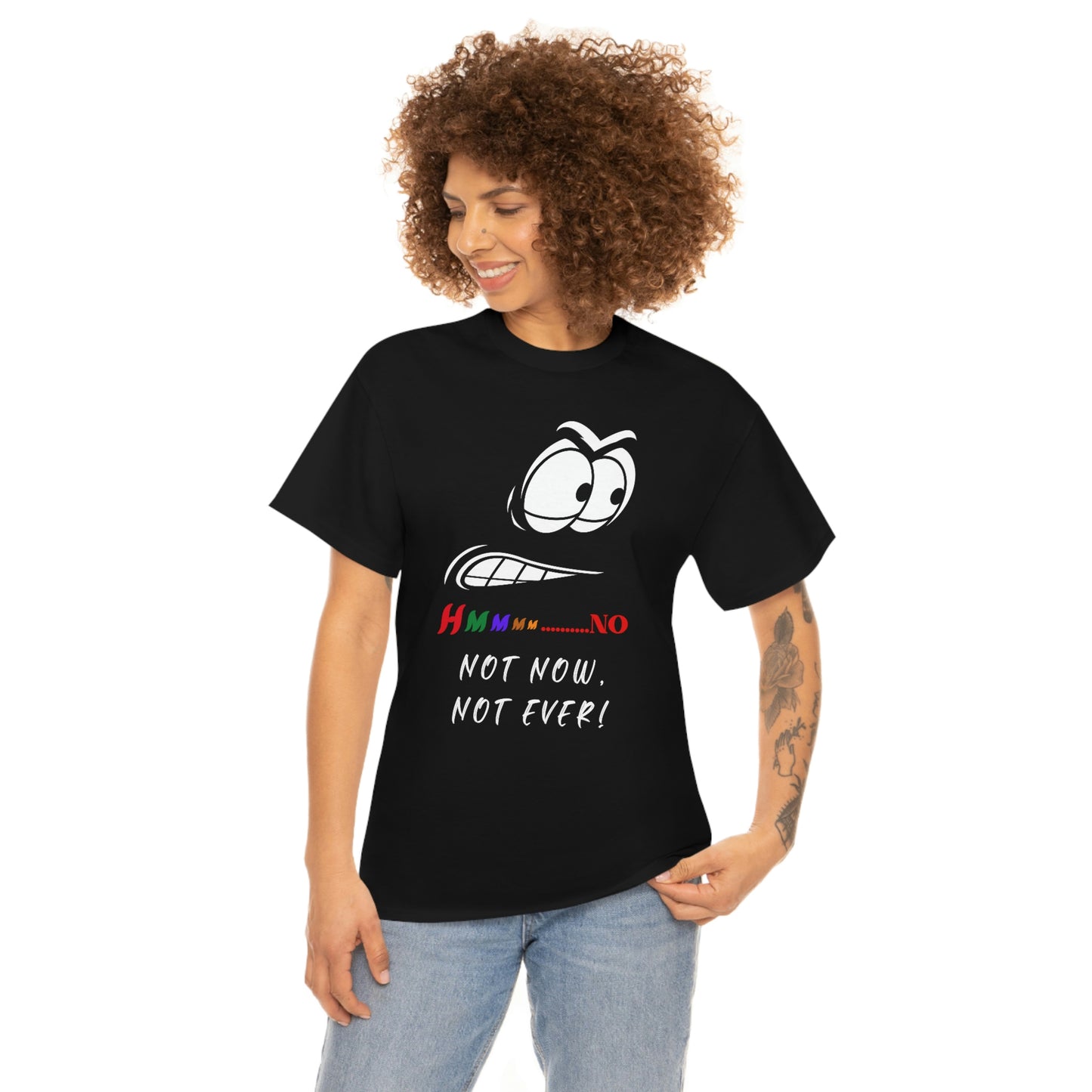 Hmmm... Not Now Not Ever Unisex Heavy Cotton Tee