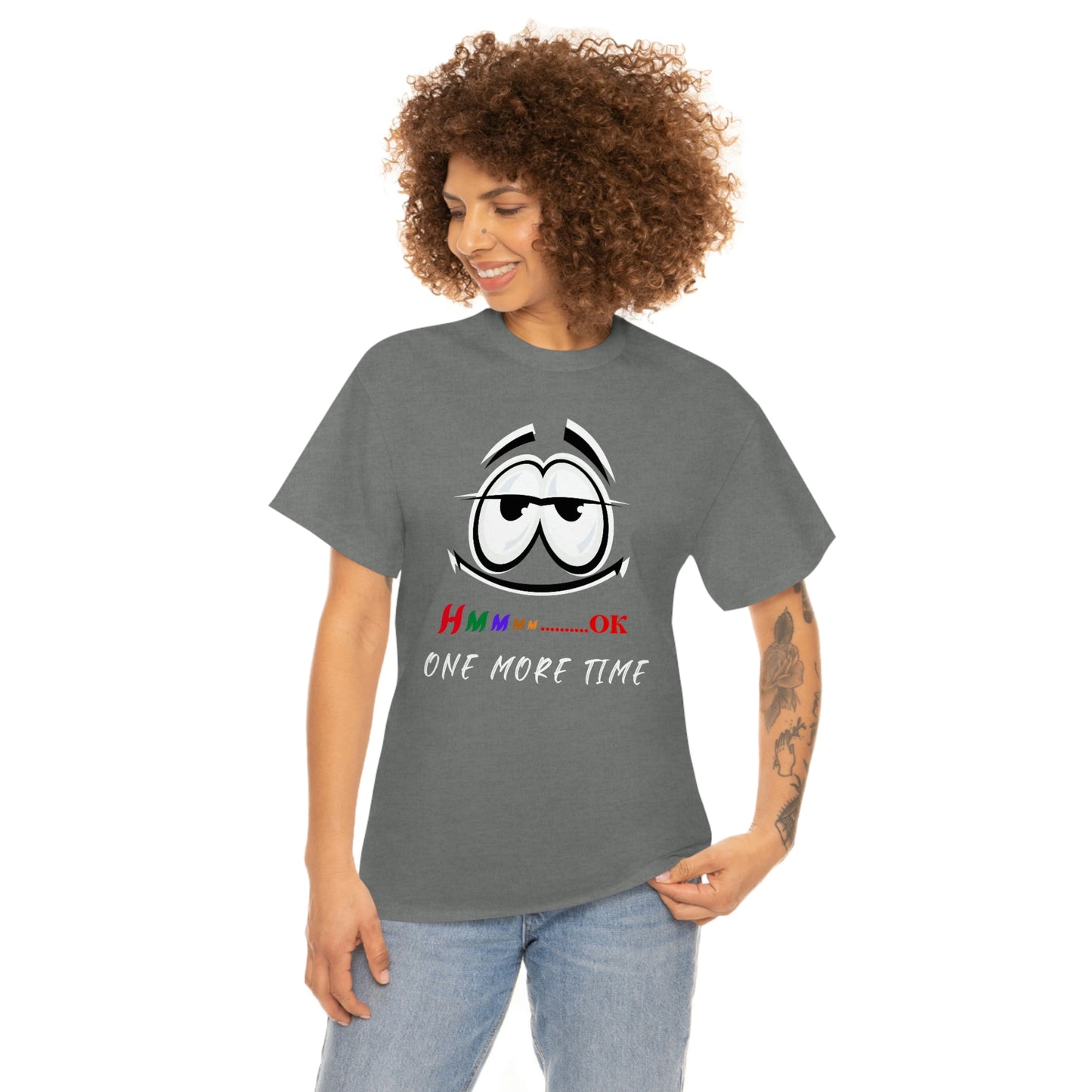 Hmmm... OK, One More Time Unisex Heavy Cotton Tee