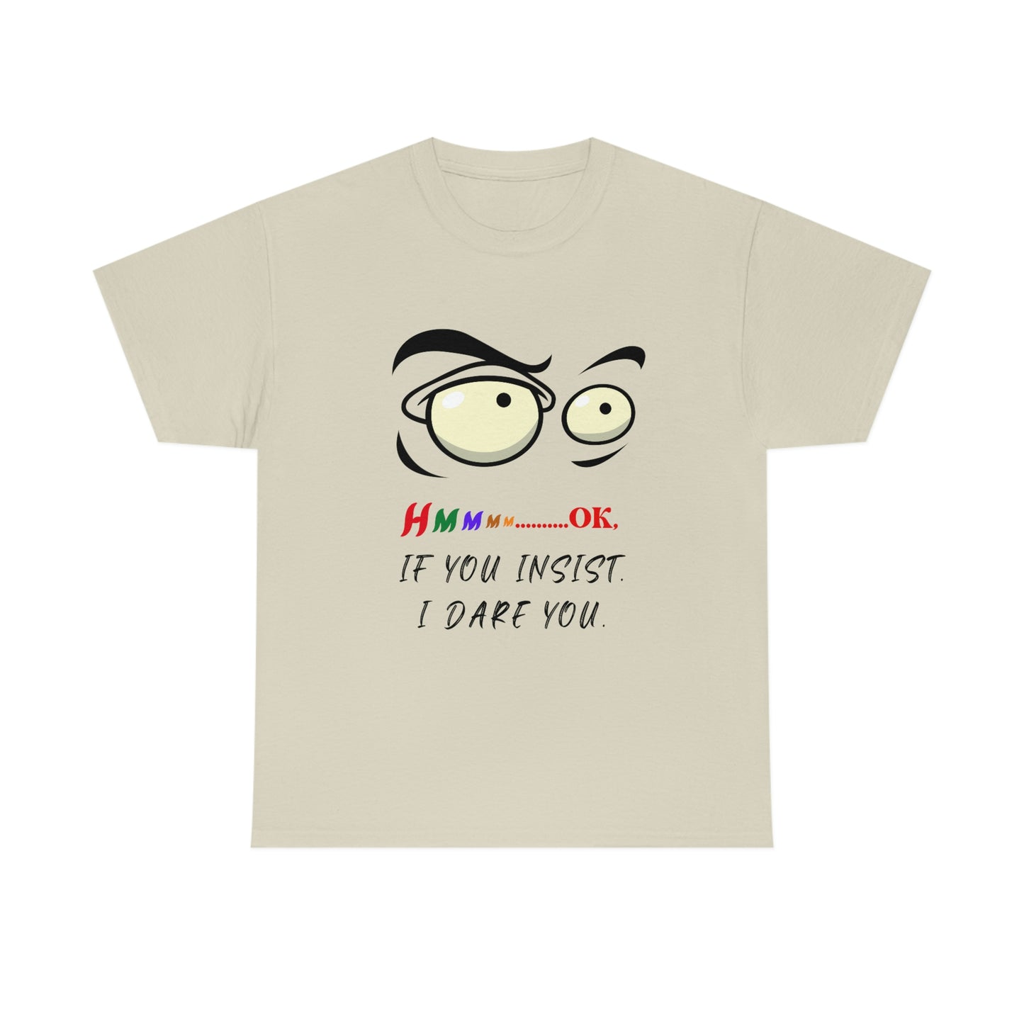 Hmmm...OK, If You Insist. I Dare You Unisex Heavy Cotton Tee