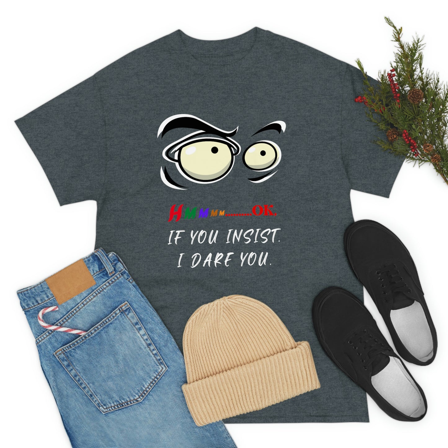 Hmmm... OK, If You Insist. I Dare You Unisex Heavy Cotton Tee