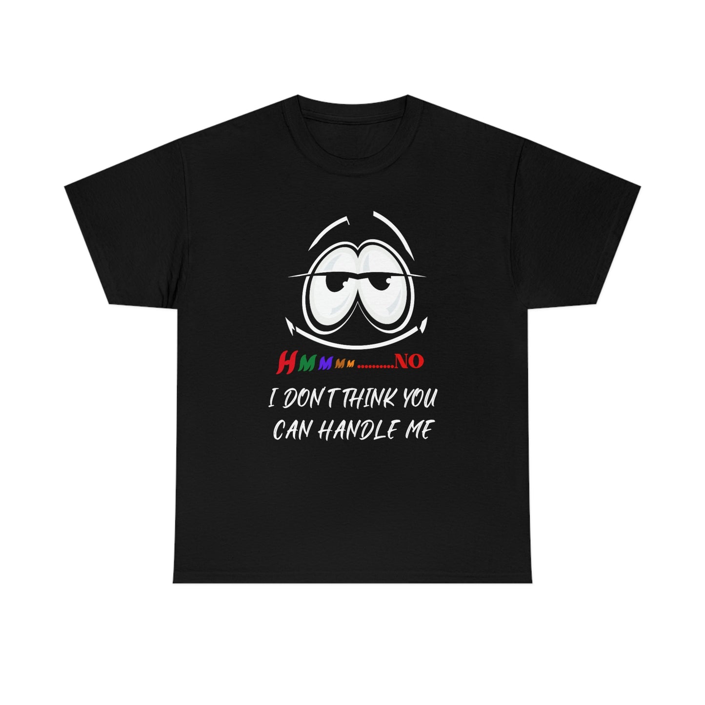 Hmmm... I Don't Think You Can Handle Me, Unisex Heavy Cotton Tee